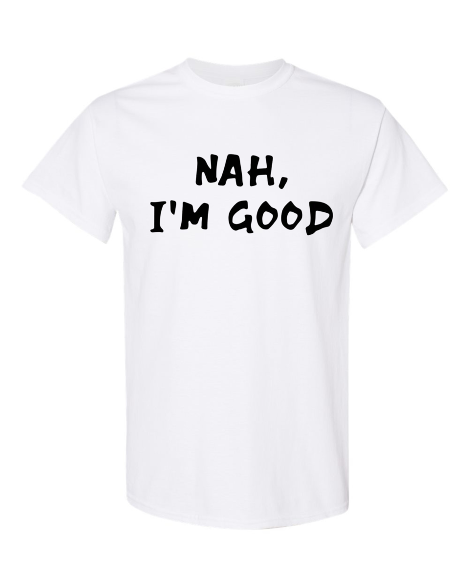 NAH I'M GOOD T-Shirt