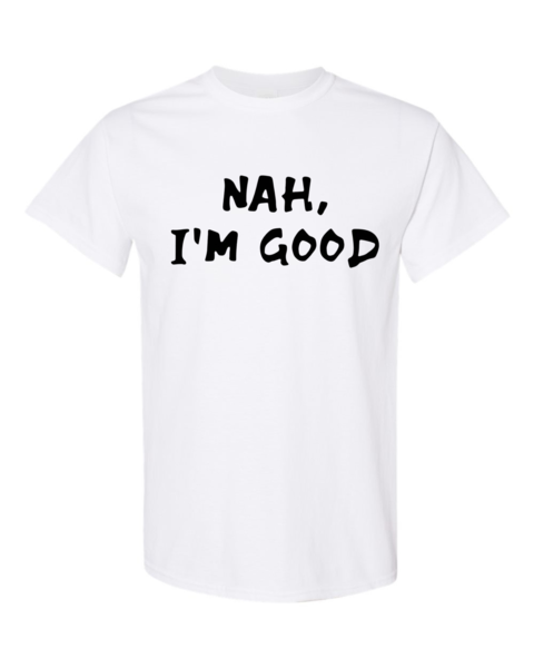 NAH I'M GOOD T-Shirt
